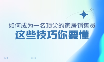 如何成為一名頂尖的家居銷售員，這些技巧你要懂