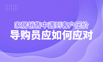 家居銷售中遇到客戶壓價，導購員應如何應對？