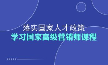 落實國家人才政策，學(xué)習(xí)高級營銷師課程